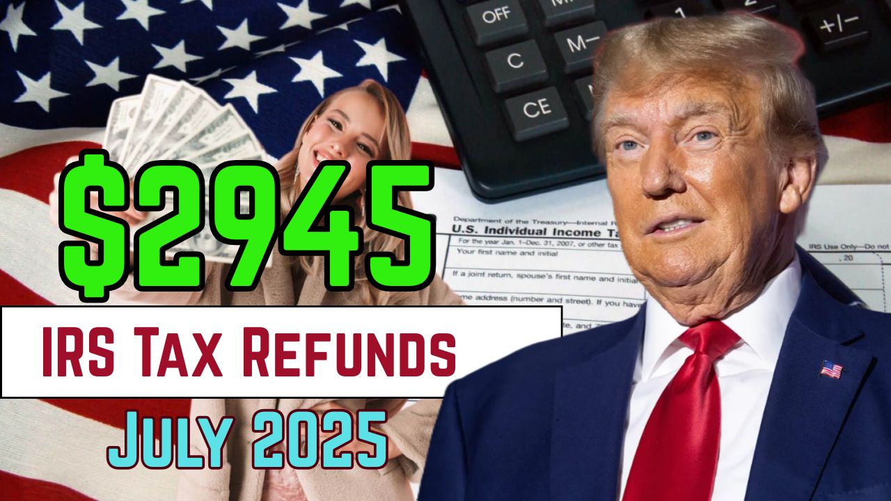 2945 IRS Tax Refunds in July 2025