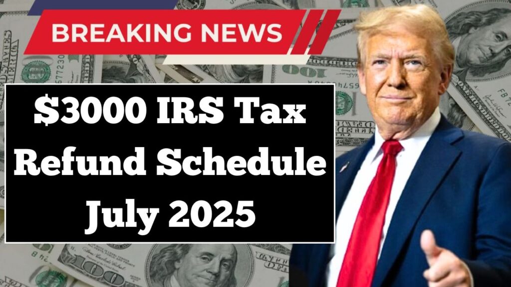 $3000 IRS Tax Refund Schedule July 2025